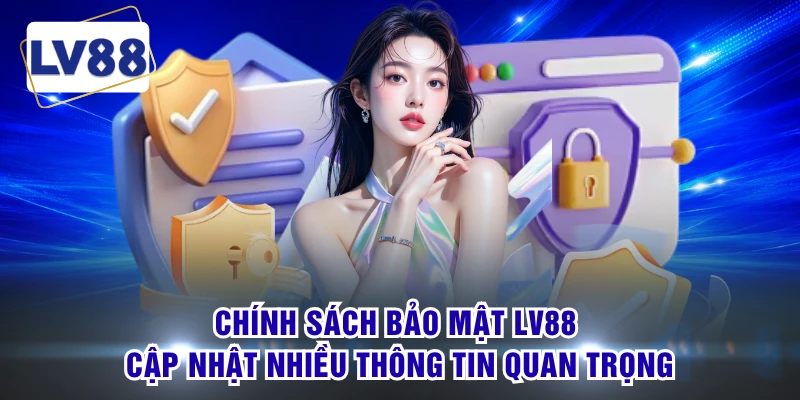 Chính sách bảo mật LV88 cập nhật nhiều thông tin quan trọng