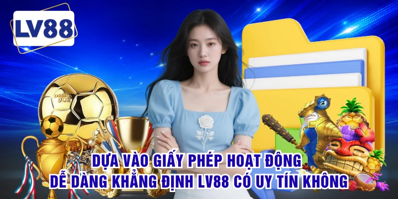 Dựa vào giấy phép hoạt động dễ dàng khẳng định LV88 có uy tín không