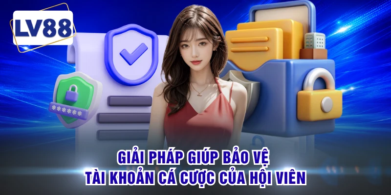 Giải pháp giúp bảo vệ tài khoản cá cược của hội viên